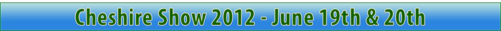 Cheshire Show 2012 June 19th and 20th22nd - Tickets Now available